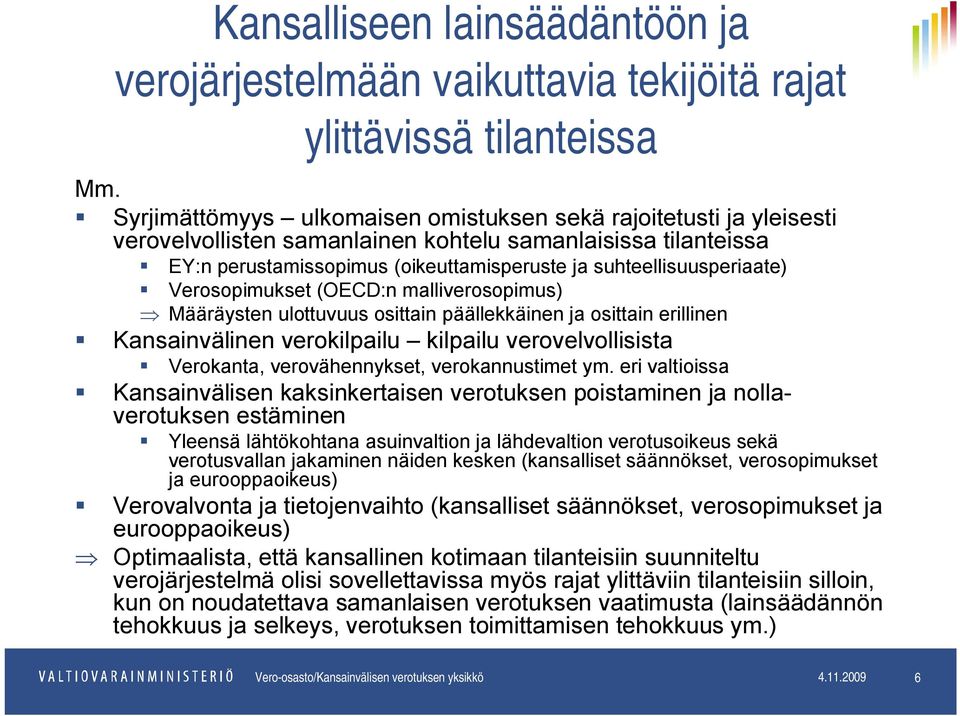 Verosopimukset (OECD:n malliverosopimus) Määräysten ulottuvuus osittain päällekkäinen ja osittain erillinen Kansainvälinen verokilpailu kilpailu verovelvollisista Verokanta, verovähennykset,