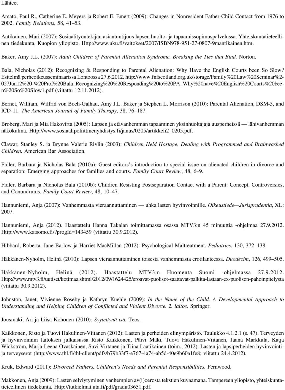 fi/vaitokset/2007/ISBN978-951-27-0807-9mantikainen.htm. Baker, Amy J.L. (2007): Adult Children of Parental Alienation Syndrome. Breaking the Ties that Bind. Norton.