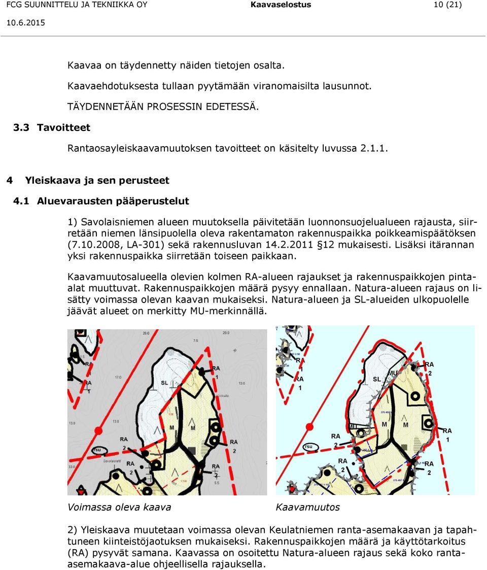 1 Aluevarausten pääperustelut 1) Savolaisniemen alueen muutoksella päivitetään luonnonsuojelualueen rajausta, siirretään niemen länsipuolella oleva rakentamaton rakennuspaikka poikkeamispäätöksen (7.