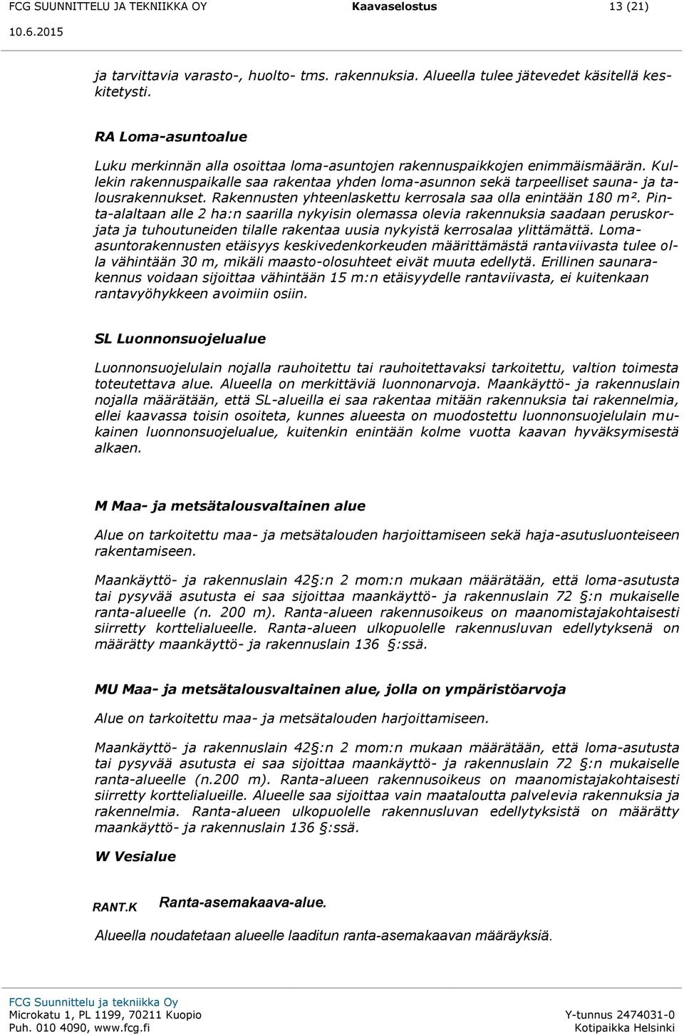 Kullekin rakennuspaikalle saa rakentaa yhden loma-asunnon sekä tarpeelliset sauna- ja talousrakennukset. Rakennusten yhteenlaskettu kerrosala saa olla enintään 180 m².