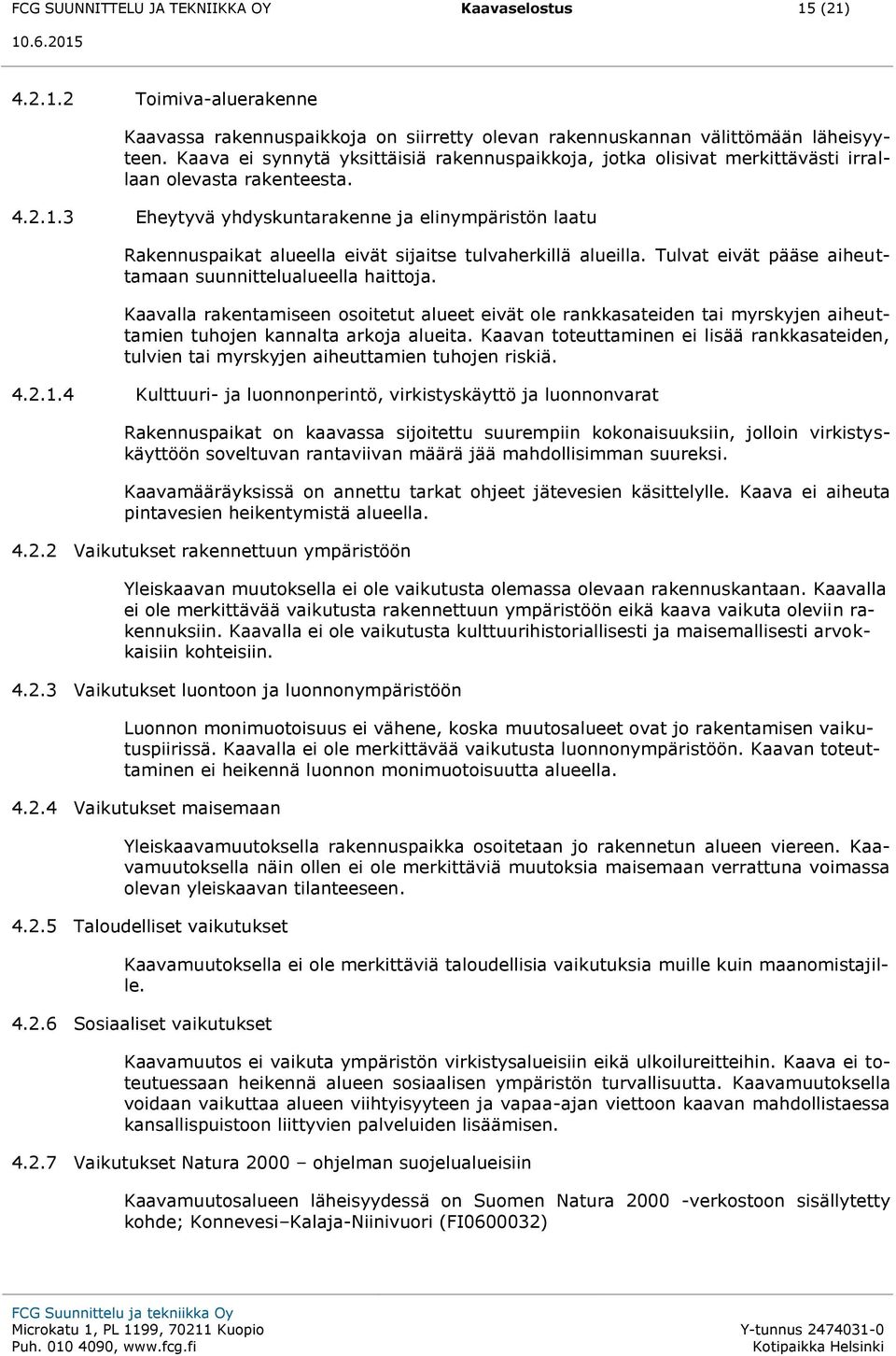 3 Eheytyvä yhdyskuntarakenne ja elinympäristön laatu Rakennuspaikat alueella eivät sijaitse tulvaherkillä alueilla. Tulvat eivät pääse aiheuttamaan suunnittelualueella haittoja.