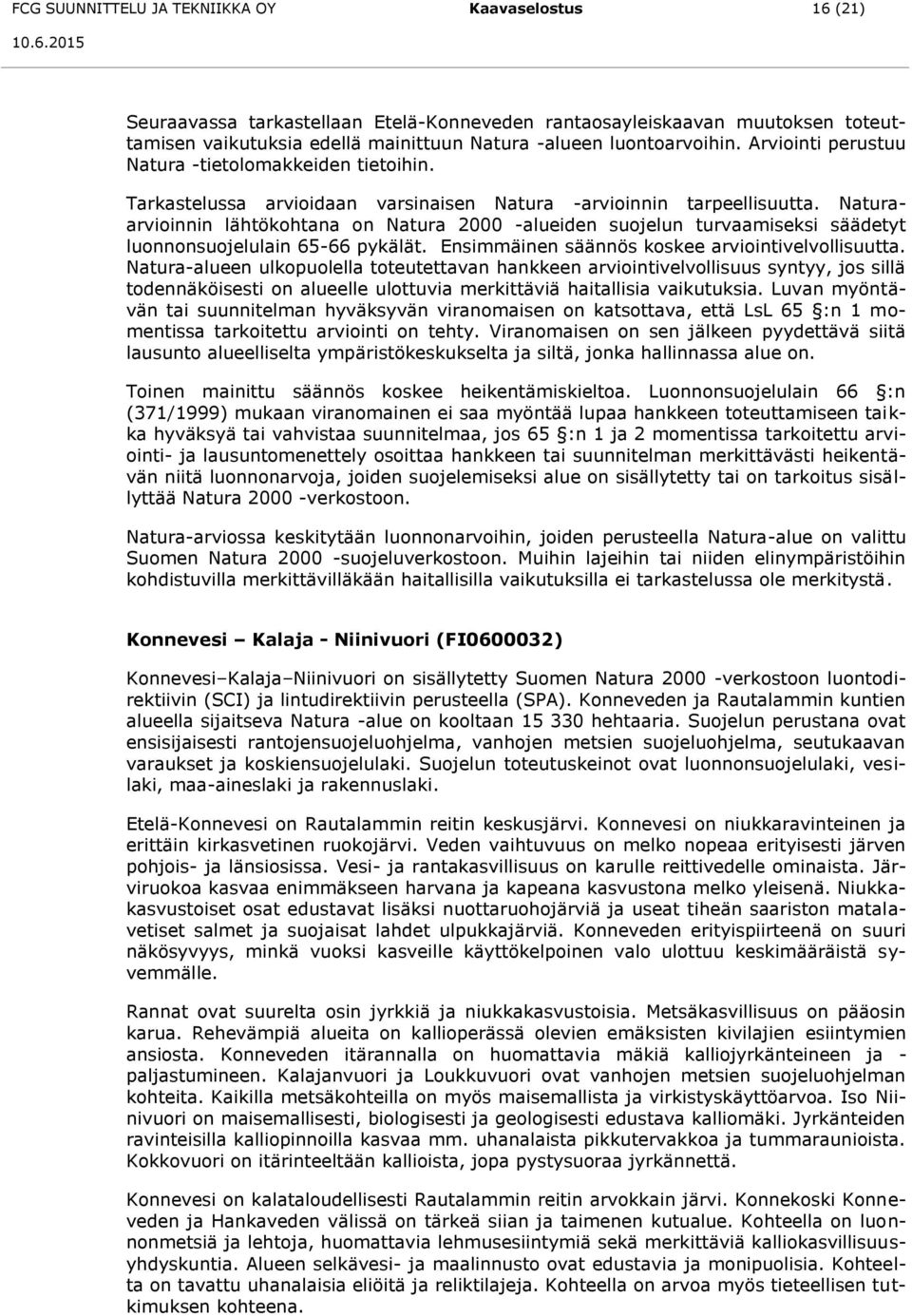 Naturaarvioinnin lähtökohtana on Natura 2000 -alueiden suojelun turvaamiseksi säädetyt luonnonsuojelulain 65-66 pykälät. Ensimmäinen säännös koskee arviointivelvollisuutta.