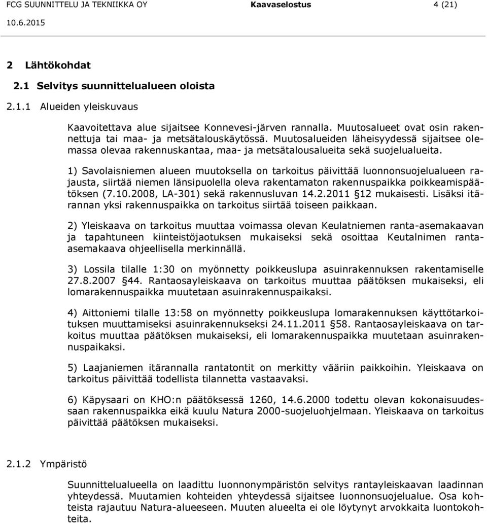 1) Savolaisniemen alueen muutoksella on tarkoitus päivittää luonnonsuojelualueen rajausta, siirtää niemen länsipuolella oleva rakentamaton rakennuspaikka poikkeamispäätöksen (7.10.