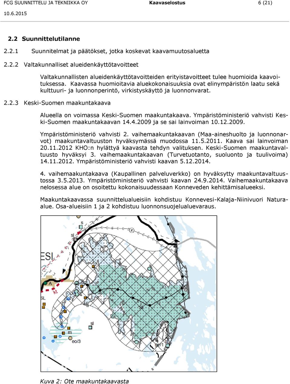 2.3 Keski-Suomen maakuntakaava Alueella on voimassa Keski-Suomen maakuntakaava. Ympäristöministeriö vahvisti Keski-Suomen maakuntakaavan 14.4.2009 ja se sai lainvoiman 10.12.2009. Ympäristöministeriö vahvisti 2.