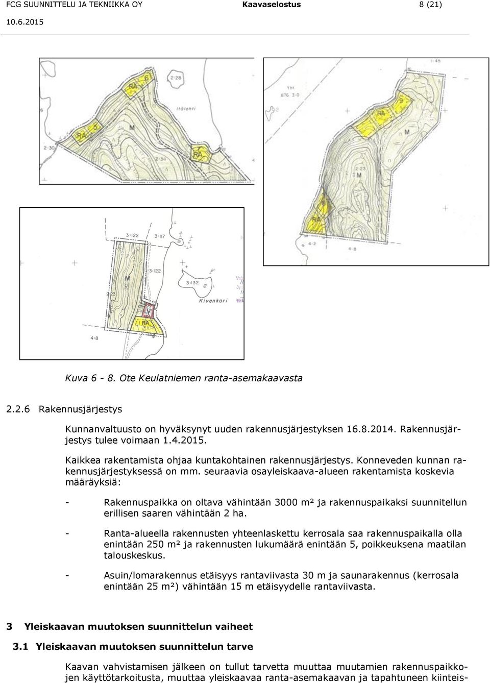 seuraavia osayleiskaava-alueen rakentamista koskevia määräyksiä: - Rakennuspaikka on oltava vähintään 3000 m² ja rakennuspaikaksi suunnitellun erillisen saaren vähintään 2 ha.