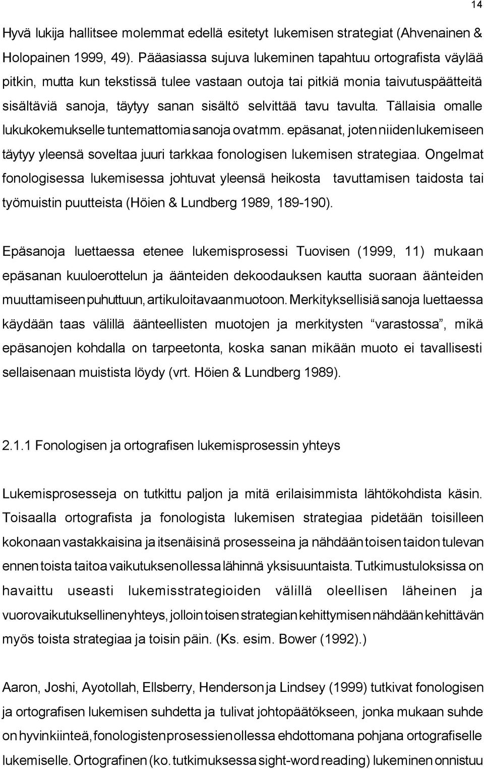 tavulta. Tällaisia omalle lukukokemukselle tuntemattomia sanoja ovat mm. epäsanat, joten niiden lukemiseen täytyy yleensä soveltaa juuri tarkkaa fonologisen lukemisen strategiaa.