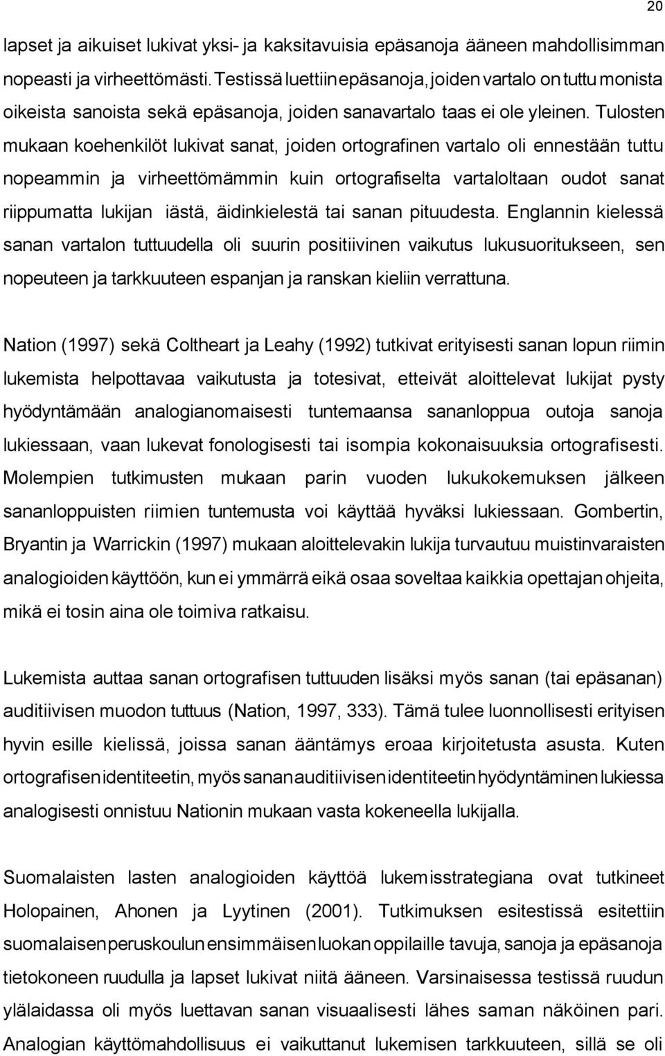 Tulosten mukaan koehenkilöt lukivat sanat, joiden ortografinen vartalo oli ennestään tuttu nopeammin ja virheettömämmin kuin ortografiselta vartaloltaan oudot sanat riippumatta lukijan iästä,