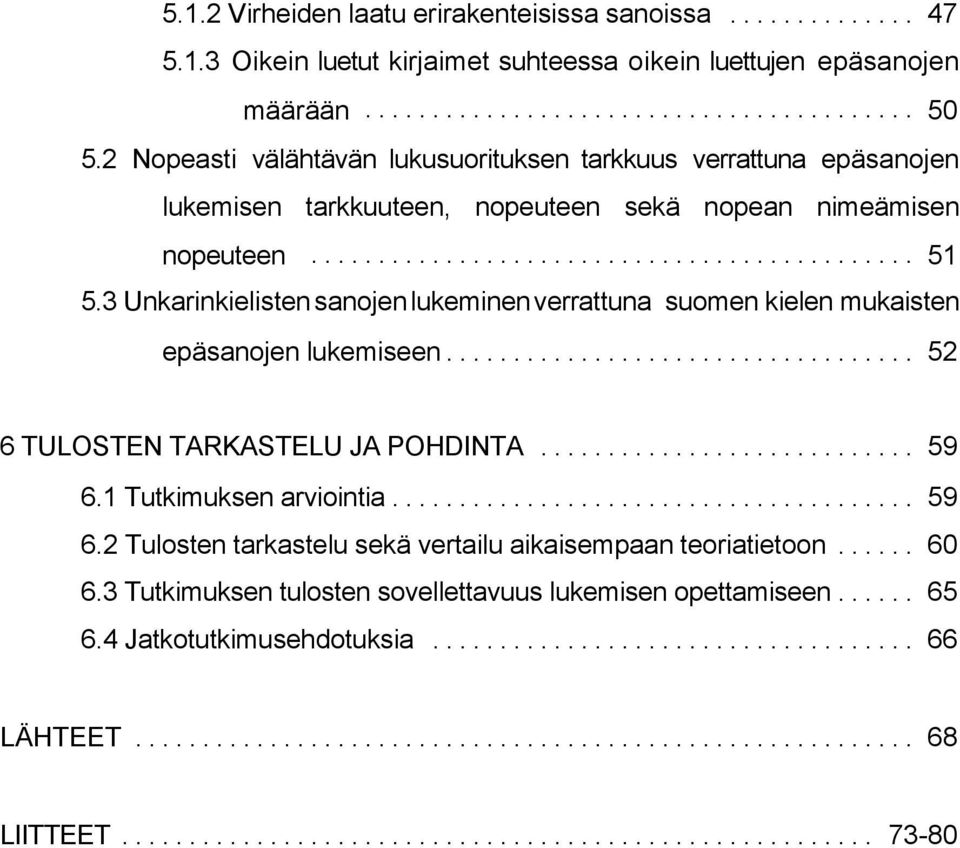3 Unkarinkielisten sanojen lukeminen verrattuna suomen kielen mukaisten epäsanojen lukemiseen... 52 6 TULOSTEN TARKASTELU JA POHDINTA... 59 6.