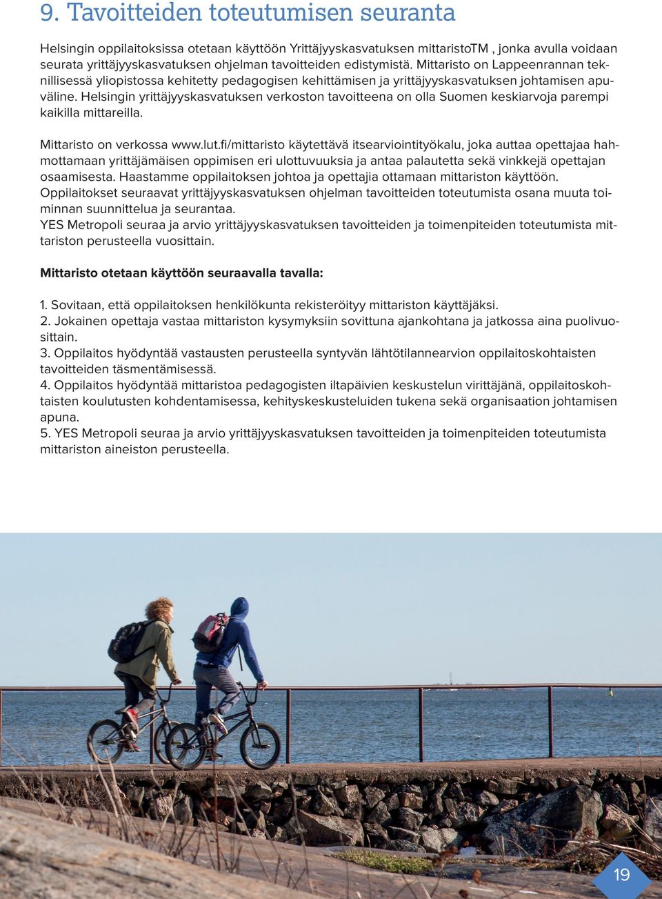 Helsingin yrittäjyyskasvatuksen verkoston tavoitteena on olla Suomen keskiarvoja parempi kaikilla mittareilla. Mittaristo on verkossa www.lut.