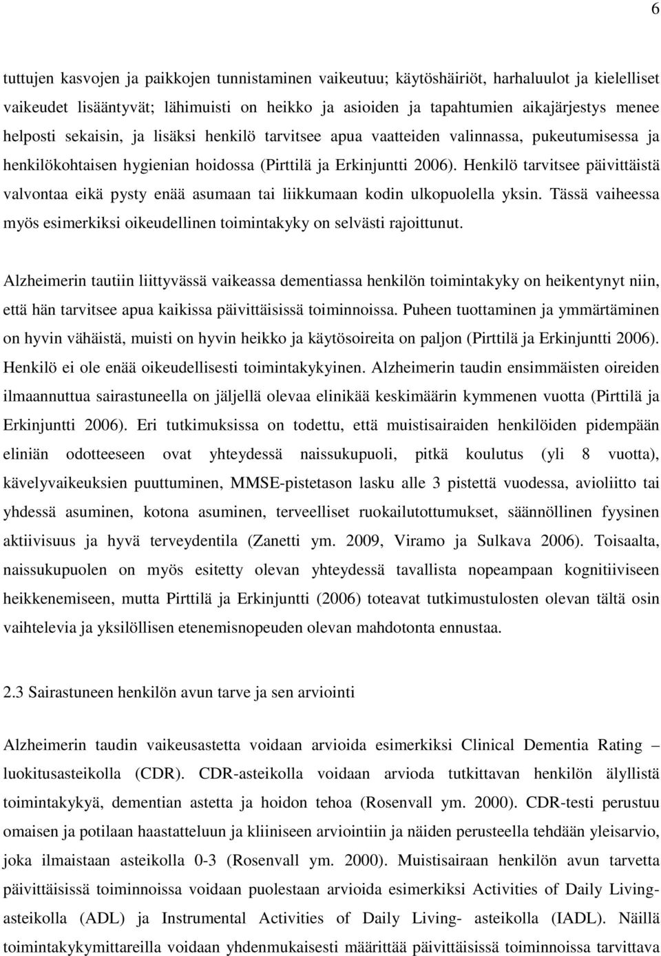Henkilö tarvitsee päivittäistä valvontaa eikä pysty enää asumaan tai liikkumaan kodin ulkopuolella yksin. Tässä vaiheessa myös esimerkiksi oikeudellinen toimintakyky on selvästi rajoittunut.