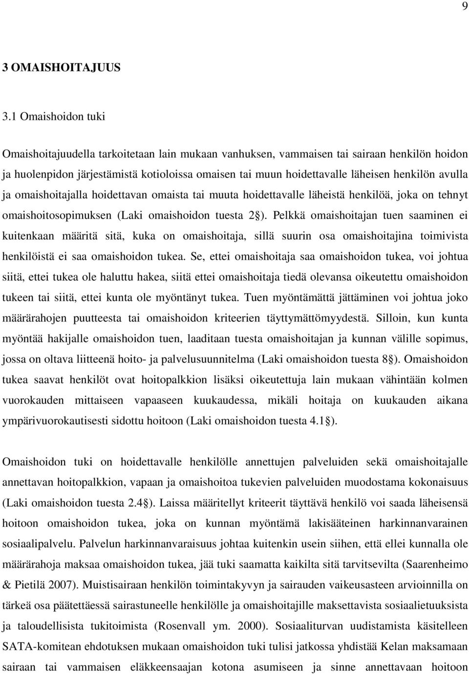 henkilön avulla ja omaishoitajalla hoidettavan omaista tai muuta hoidettavalle läheistä henkilöä, joka on tehnyt omaishoitosopimuksen (Laki omaishoidon tuesta 2 ).