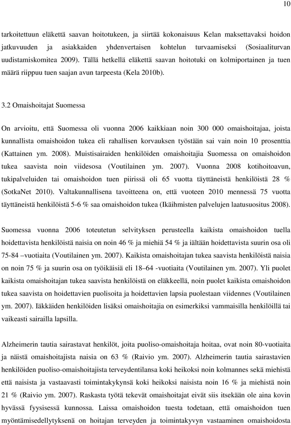 2 Omaishoitajat Suomessa On arvioitu, että Suomessa oli vuonna 2006 kaikkiaan noin 300 000 omaishoitajaa, joista kunnallista omaishoidon tukea eli rahallisen korvauksen työstään sai vain noin 10