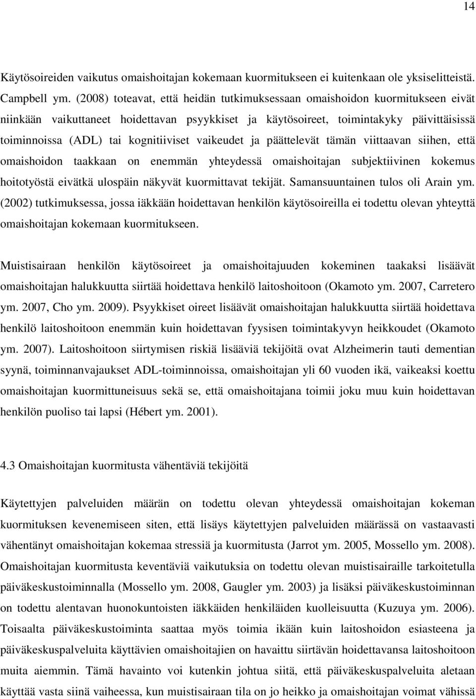 kognitiiviset vaikeudet ja päättelevät tämän viittaavan siihen, että omaishoidon taakkaan on enemmän yhteydessä omaishoitajan subjektiivinen kokemus hoitotyöstä eivätkä ulospäin näkyvät kuormittavat