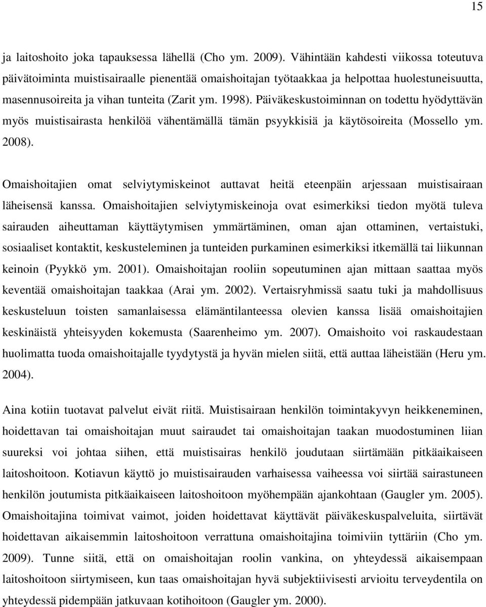Päiväkeskustoiminnan on todettu hyödyttävän myös muistisairasta henkilöä vähentämällä tämän psyykkisiä ja käytösoireita (Mossello ym. 2008).