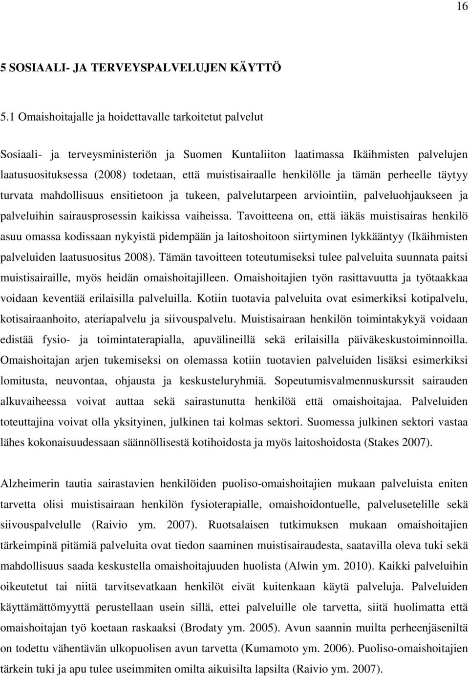 muistisairaalle henkilölle ja tämän perheelle täytyy turvata mahdollisuus ensitietoon ja tukeen, palvelutarpeen arviointiin, palveluohjaukseen ja palveluihin sairausprosessin kaikissa vaiheissa.
