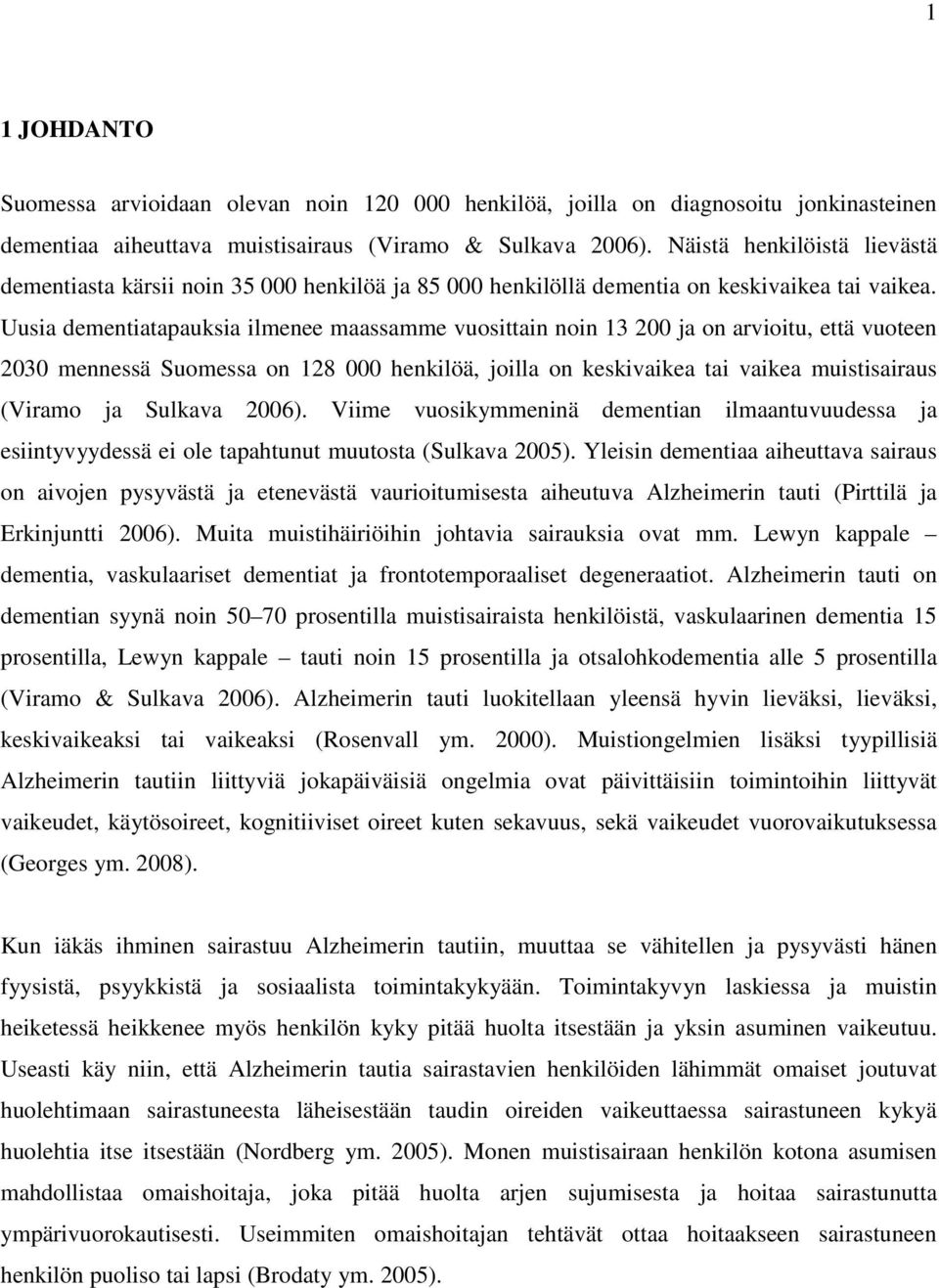 Uusia dementiatapauksia ilmenee maassamme vuosittain noin 13 200 ja on arvioitu, että vuoteen 2030 mennessä Suomessa on 128 000 henkilöä, joilla on keskivaikea tai vaikea muistisairaus (Viramo ja