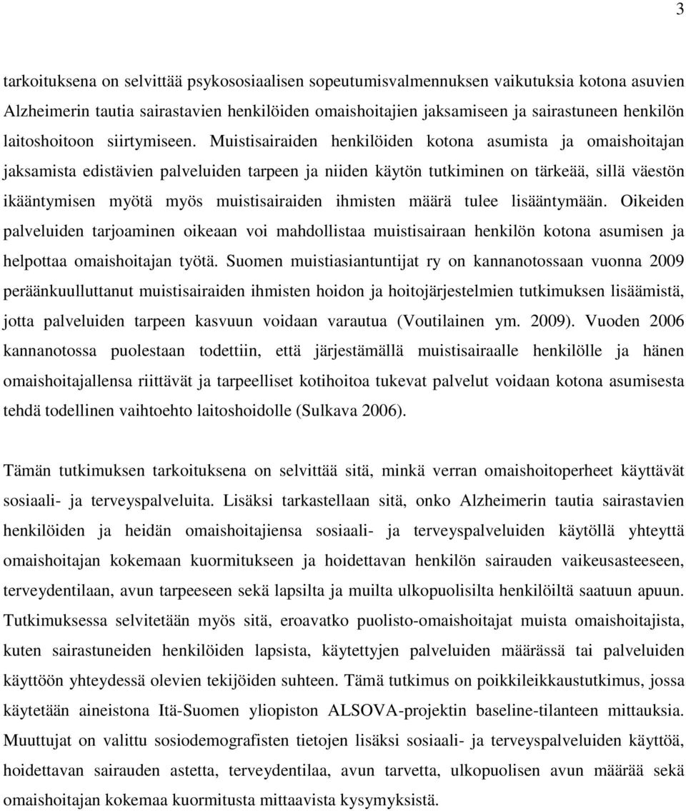 Muistisairaiden henkilöiden kotona asumista ja omaishoitajan jaksamista edistävien palveluiden tarpeen ja niiden käytön tutkiminen on tärkeää, sillä väestön ikääntymisen myötä myös muistisairaiden