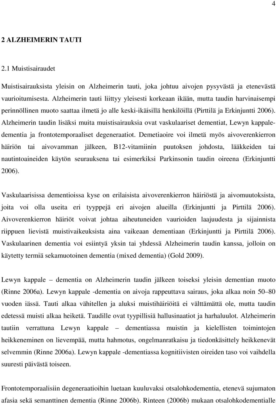 Alzheimerin taudin lisäksi muita muistisairauksia ovat vaskulaariset dementiat, Lewyn kappaledementia ja frontotemporaaliset degeneraatiot.