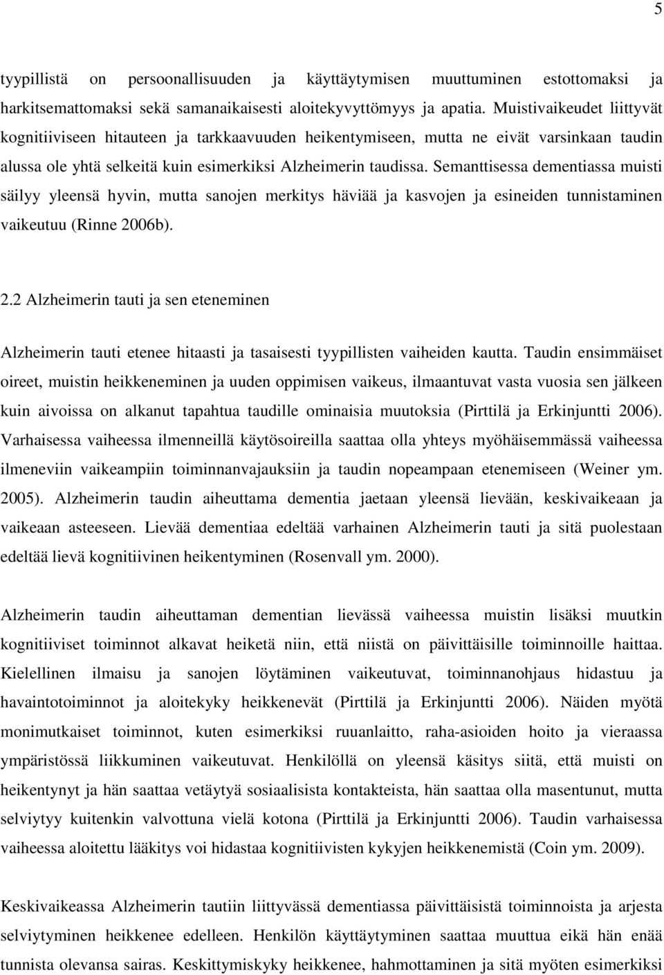 Semanttisessa dementiassa muisti säilyy yleensä hyvin, mutta sanojen merkitys häviää ja kasvojen ja esineiden tunnistaminen vaikeutuu (Rinne 20