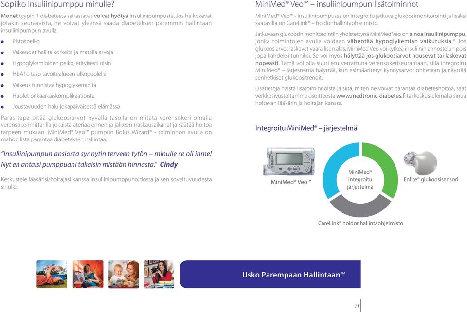 erityisesti öisin HbA1c-taso tavoitealueen ulkopuolella Vaikeus tunnistaa hypoglykemioita Huolet pitkäaikaiskomplikaatioista Joustavuuden halu jokapäiväisessä elämässä Paras tapa pitää glukoosiarvot