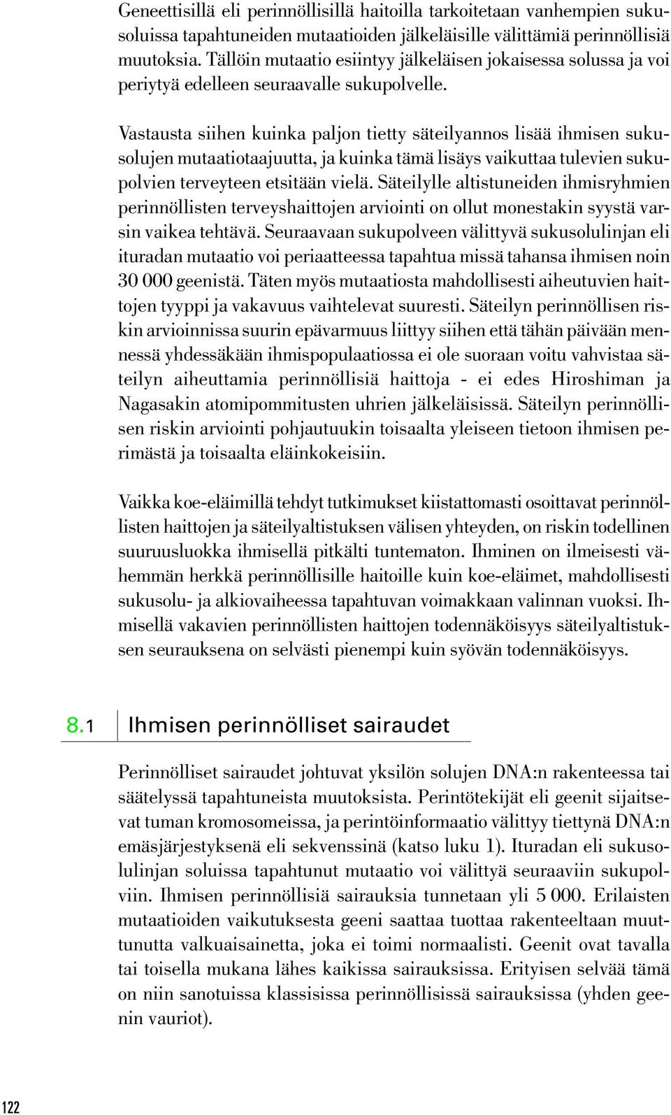 Vastausta siihen kuinka paljon tietty säteilyannos lisää ihmisen sukusolujen mutaatiotaajuutta, ja kuinka tämä lisäys vaikuttaa tulevien sukupolvien terveyteen etsitään vielä.