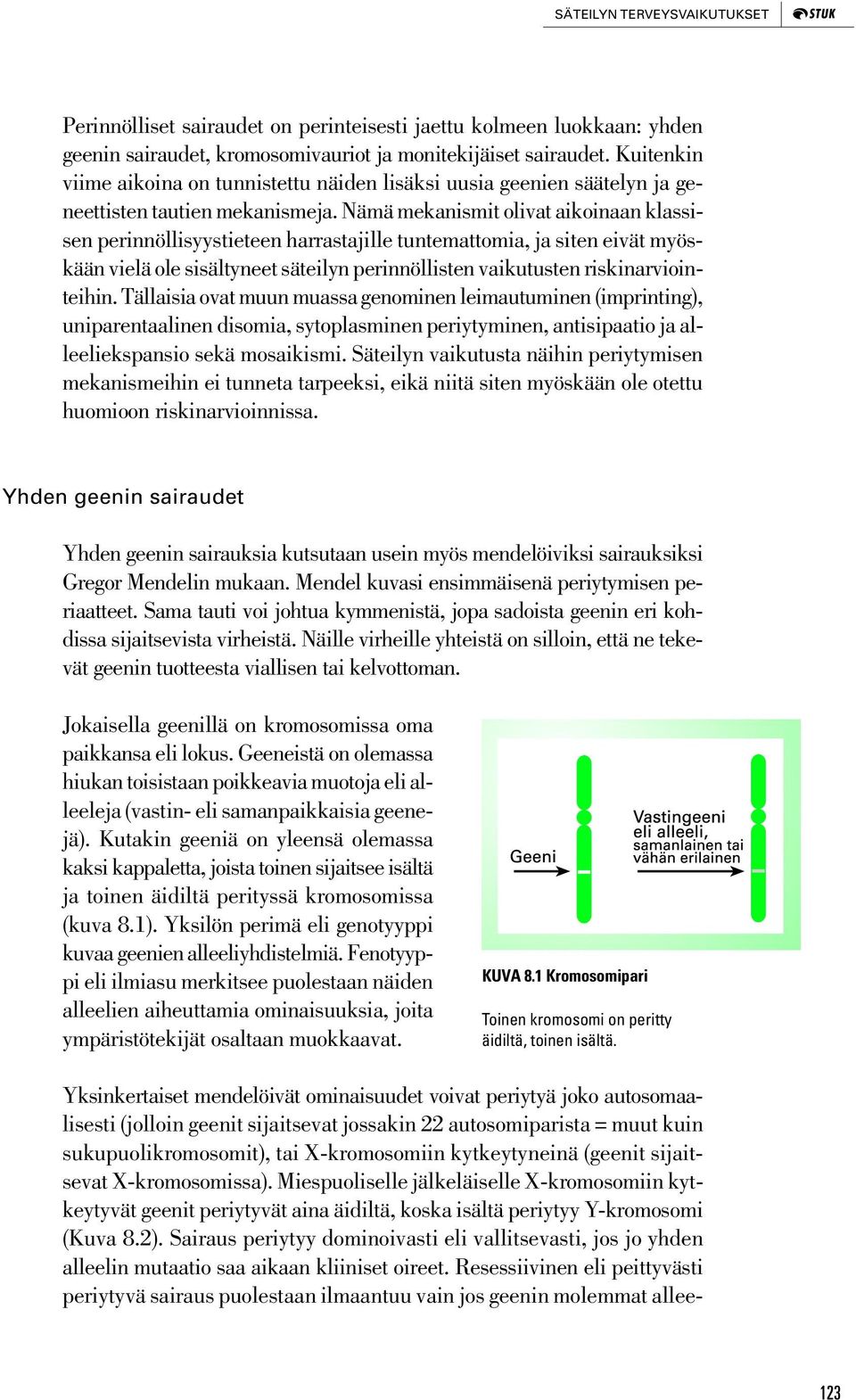 Nämä mekanismit olivat aikoinaan klassisen perinnöllisyystieteen harrastajille tuntemattomia, ja siten eivät myöskään vielä ole sisältyneet säteilyn perinnöllisten vaikutusten riskinarviointeihin.