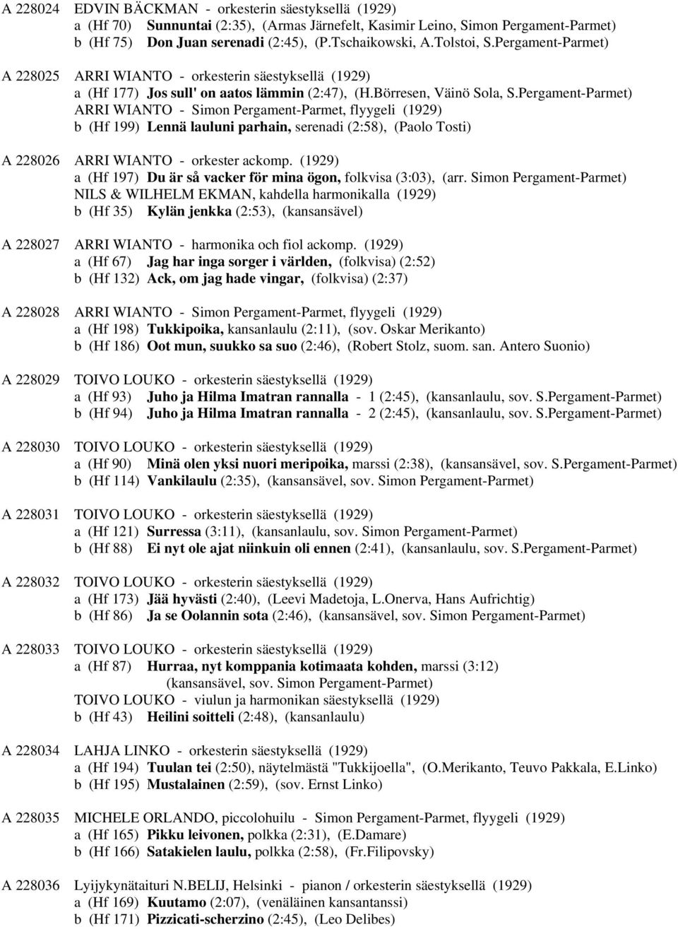 Pergament-Parmet) ARRI WIANTO - Simon Pergament-Parmet, flyygeli (1929) b (Hf 199) Lennä lauluni parhain, serenadi (2:58), (Paolo Tosti) A 228026 ARRI WIANTO - orkester ackomp.