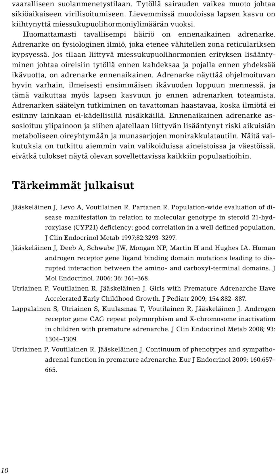 Jos tilaan liittyvä miessukupuolihormonien erityksen lisääntyminen johtaa oireisiin tytöllä ennen kahdeksaa ja pojalla ennen yhdeksää ikävuotta, on adrenarke ennenaikainen.