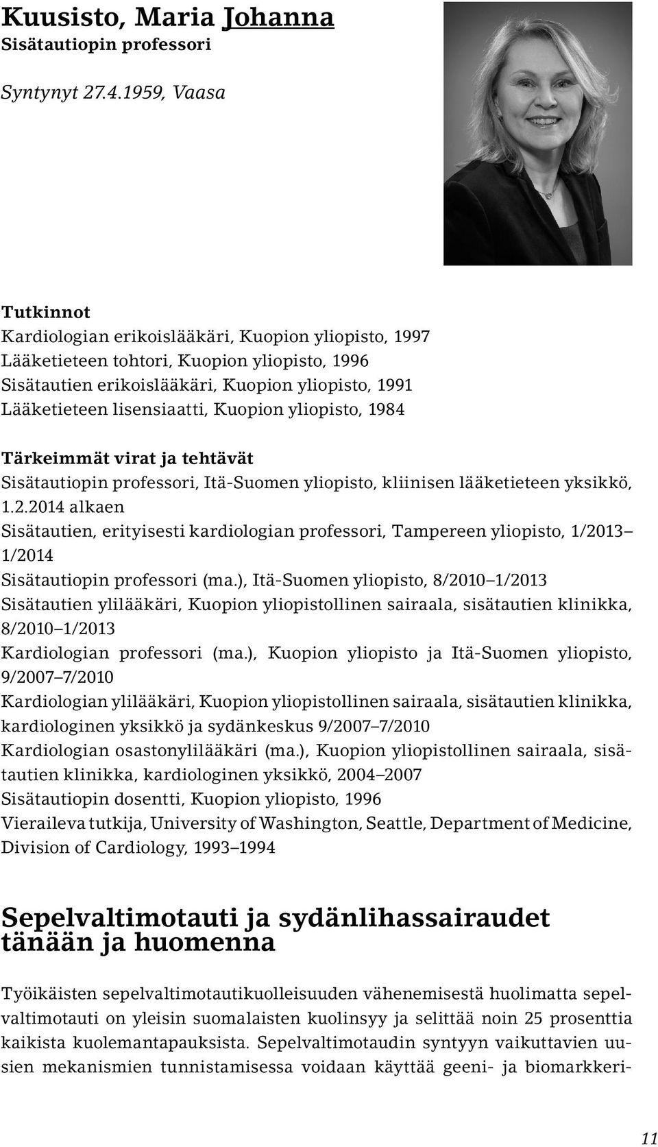 Kuopion yliopisto, 1984 Tärkeimmät virat ja tehtävät Sisätautiopin professori, Itä-Suomen yliopisto, kliinisen lääketieteen yksikkö, 1.2.
