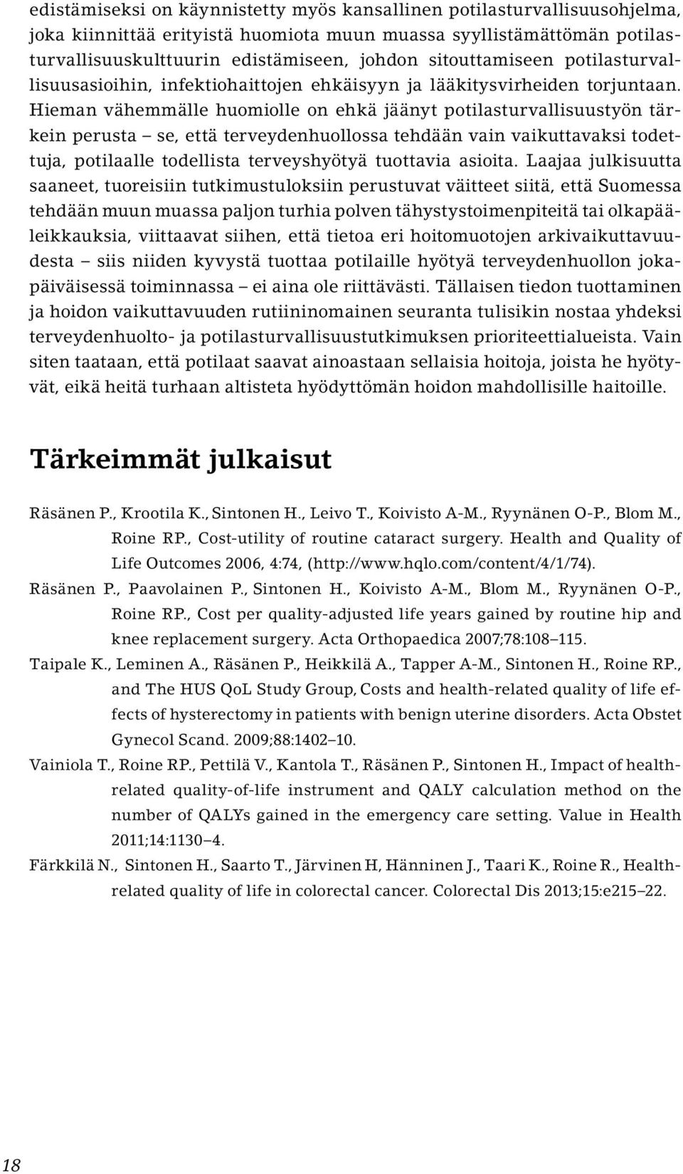 Hieman vähemmälle huomiolle on ehkä jäänyt potilasturvallisuustyön tärkein perusta se, että terveydenhuollossa tehdään vain vaikuttavaksi todettuja, potilaalle todellista terveyshyötyä tuottavia