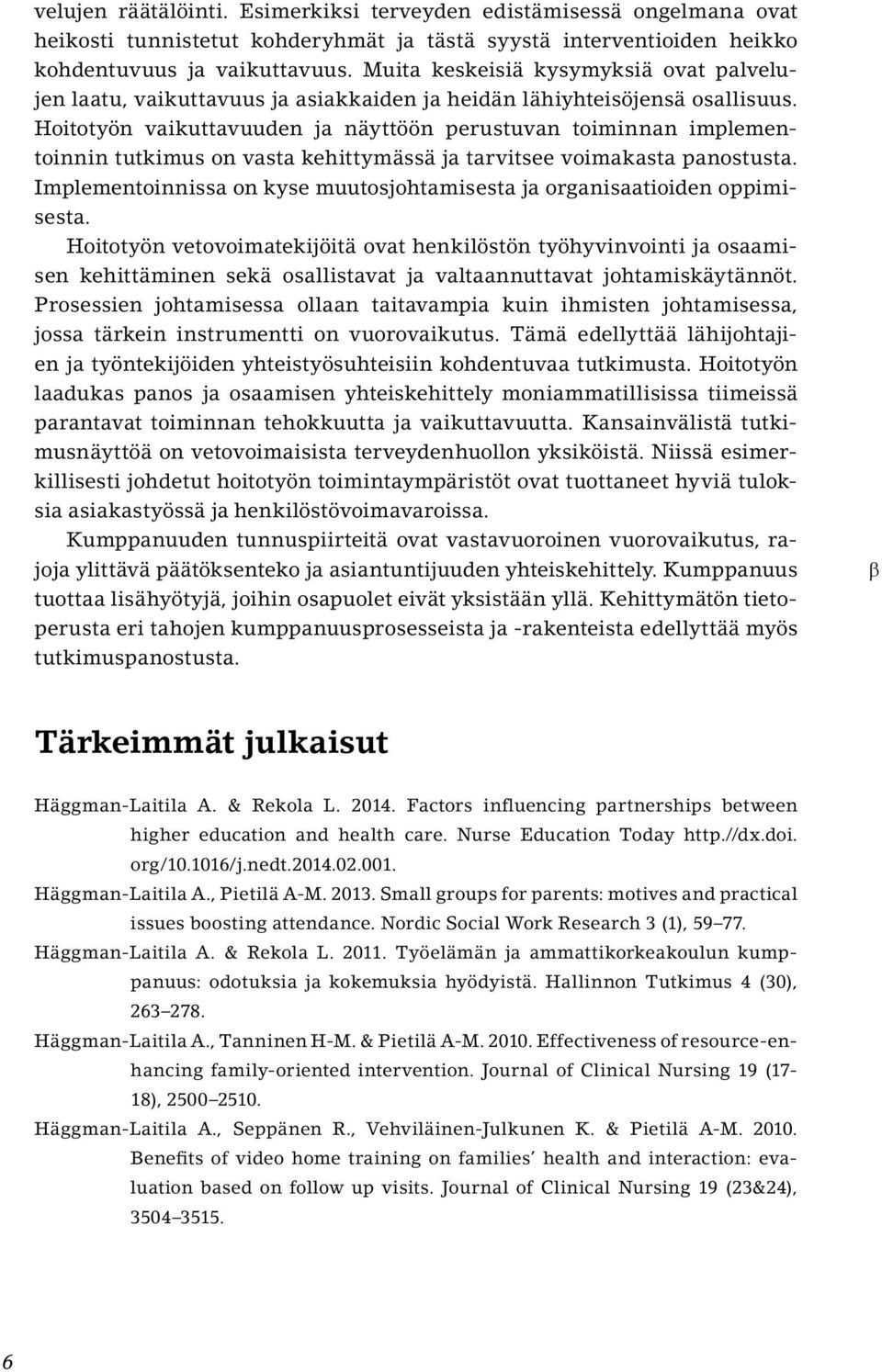 Hoitotyön vaikuttavuuden ja näyttöön perustuvan toiminnan implementoinnin tutkimus on vasta kehittymässä ja tarvitsee voimakasta panostusta.