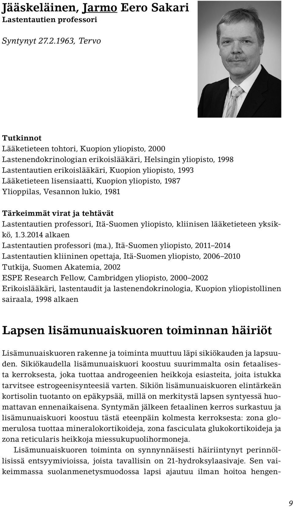 Lääketieteen lisensiaatti, Kuopion yliopisto, 1987 Ylioppilas, Vesannon lukio, 1981 Tärkeimmät virat ja tehtävät Lastentautien professori, Itä-Suomen yliopisto, kliinisen lääketieteen yksikkö, 1.3.