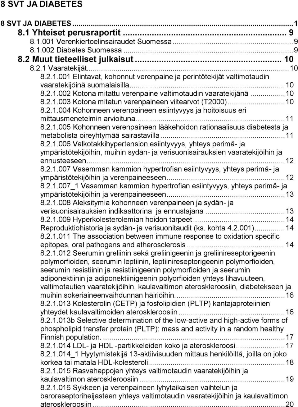 .. 10 8.2.1.004 Kohonneen verenpaineen esiintyvyys ja hoitoisuus eri mittausmenetelmin arvioituna... 11 8.2.1.005 Kohonneen verenpaineen lääkehoidon rationaalisuus diabetesta ja metabolista oireyhtymää sairastavilla.