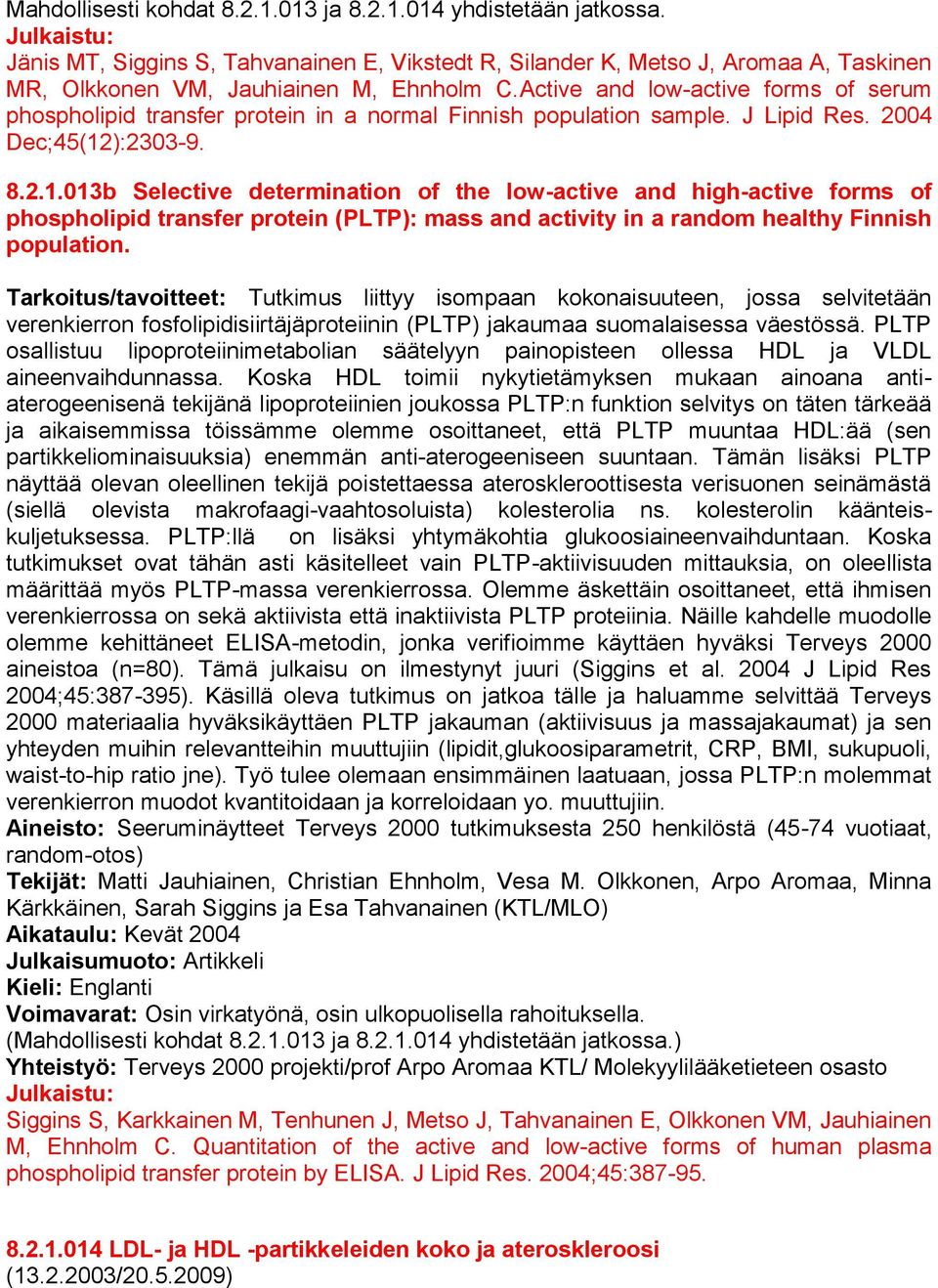 Active and low-active forms of serum phospholipid transfer protein in a normal Finnish population sample. J Lipid Res. 2004 Dec;45(12