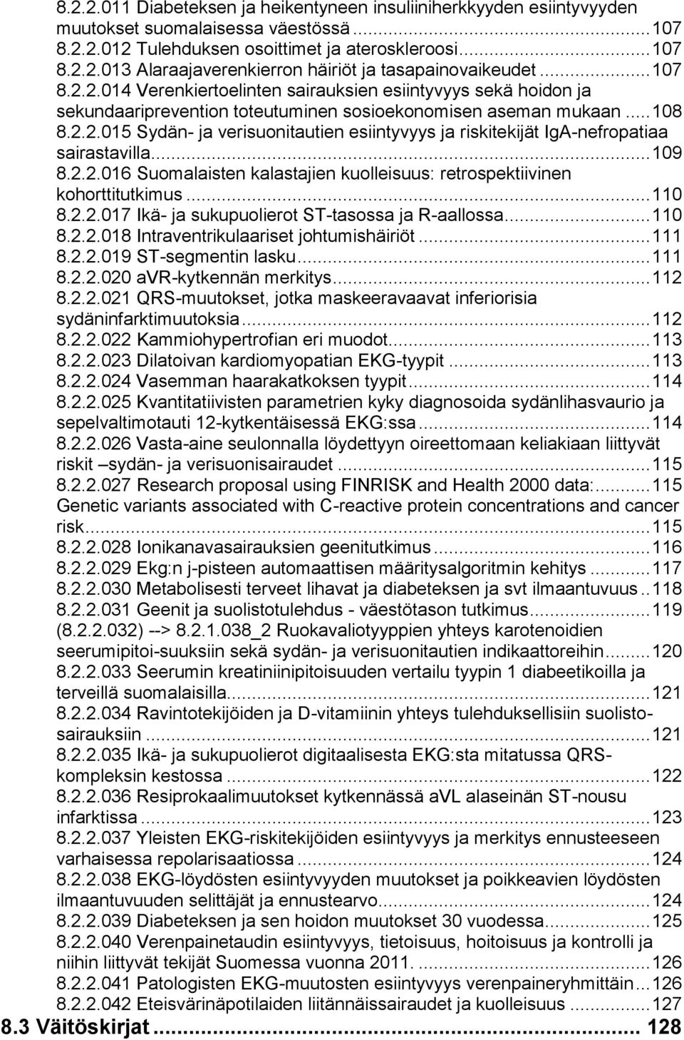 .. 109 8.2.2.016 Suomalaisten kalastajien kuolleisuus: retrospektiivinen kohorttitutkimus... 110 8.2.2.017 Ikä- ja sukupuolierot ST-tasossa ja R-aallossa... 110 8.2.2.018 Intraventrikulaariset johtumishäiriöt.