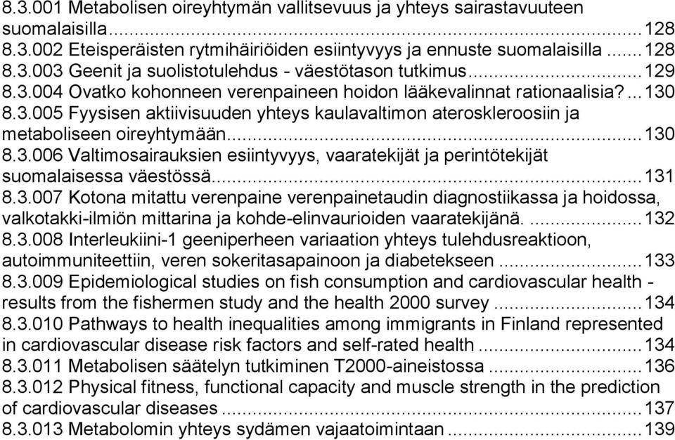 .. 131 8.3.007 Kotona mitattu verenpaine verenpainetaudin diagnostiikassa ja hoidossa, valkotakki-ilmiön mittarina ja kohde-elinvaurioiden vaaratekijänä.... 132 8.3.008 Interleukiini-1 geeniperheen variaation yhteys tulehdusreaktioon, autoimmuniteettiin, veren sokeritasapainoon ja diabetekseen.