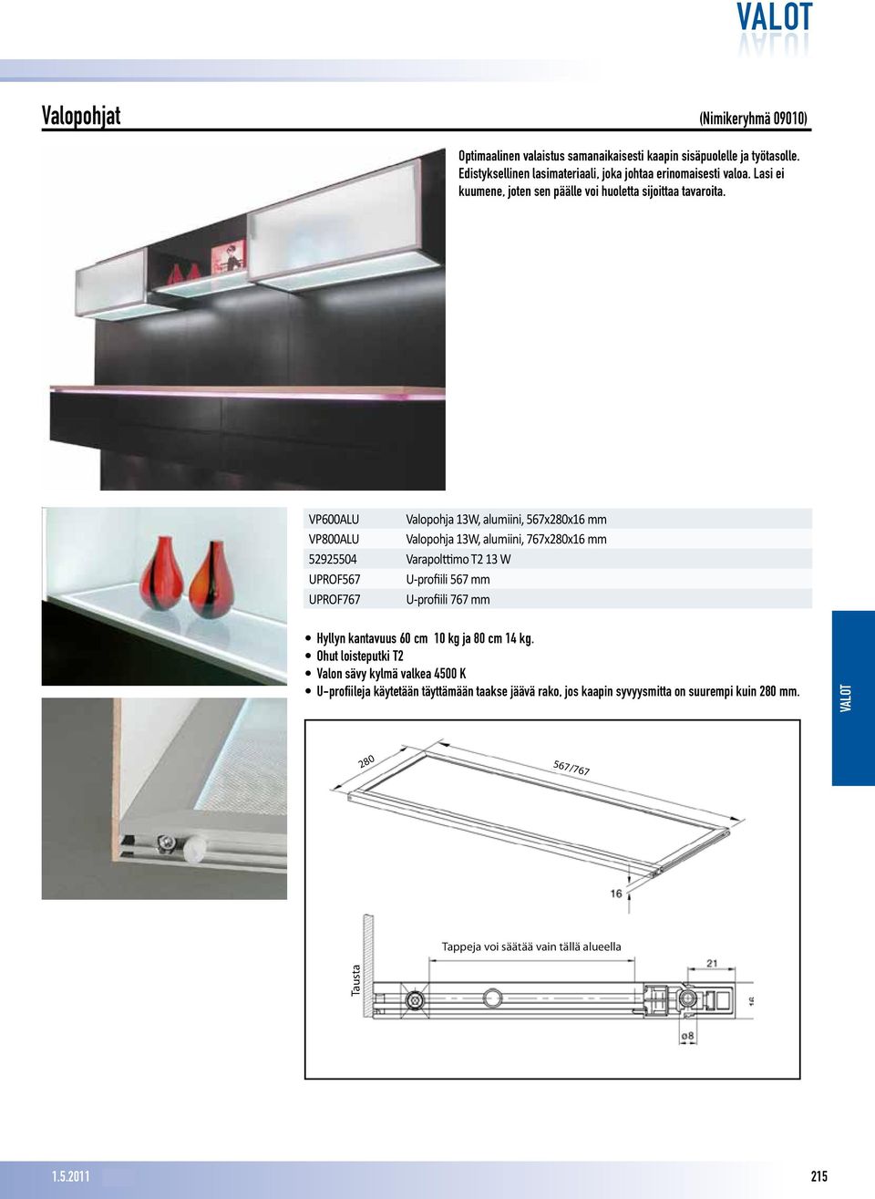 VP600ALU Valopohja 13W, alumiini, 567x280x16 mm 182,40 /kpl VP800ALU Valopohja 13W, alumiini, 767x280x16 mm 217,40 /kpl 52925504 Varapolttimo T2 13 W 19,30 /kpl UPROF567 U-profiili 567