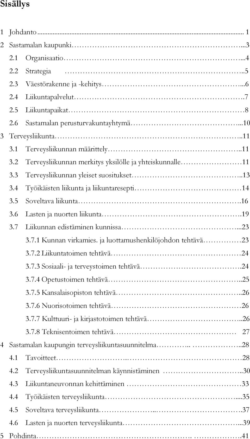 .13 3.4 Työikäisten liikunta ja liikuntaresepti 14 3.5 Soveltava liikunta.16 3.6 Lasten ja nuorten liikunta.19 3.7 Liikunnan edistäminen kunnissa...23 3.7.1 Kunnan virkamies.