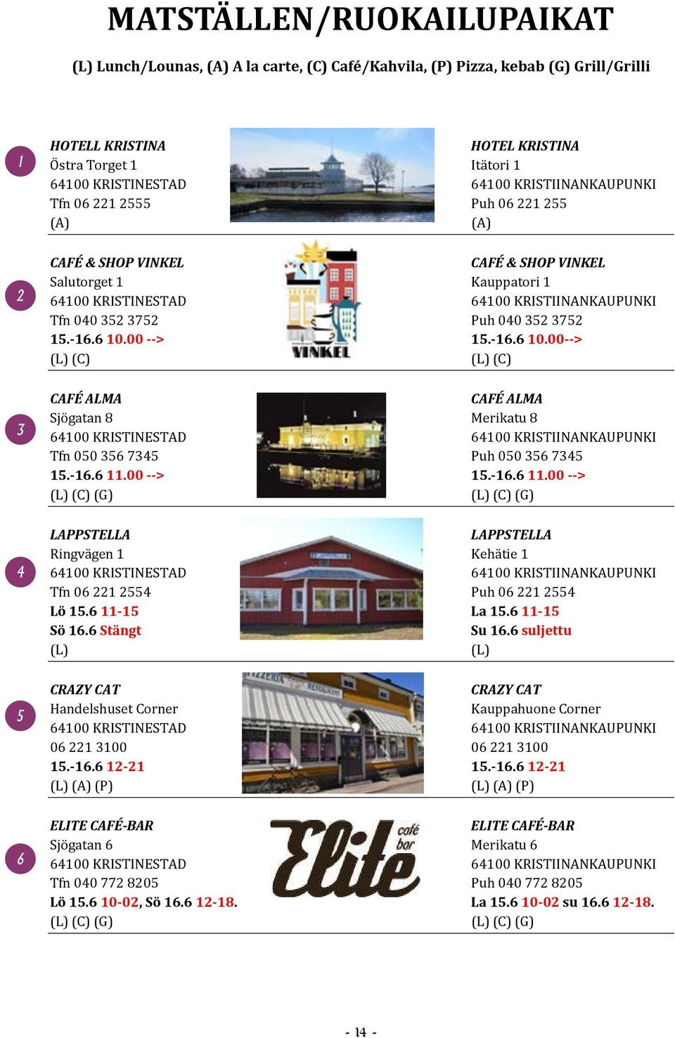 00 --> 15.-16.6 10.00--> (L) (C) (L) (C) CAFÉ ALMA CAFÉ ALMA Sjögatan 8 Merikatu 8 Tfn 050 356 7345 Puh 050 356 7345 15.-16.6 11.