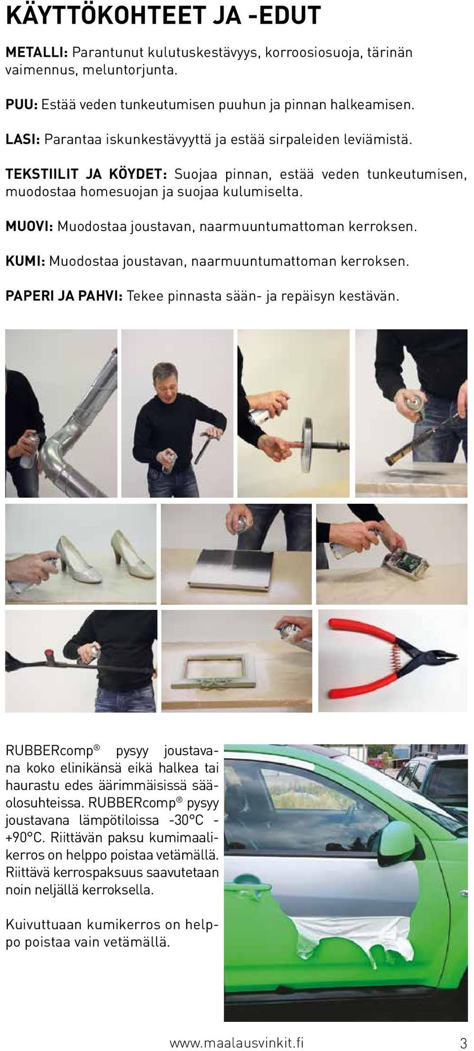 MUOVI: Muodostaa joustavan, naarmuuntumattoman kerroksen. KUMI: Muodostaa joustavan, naarmuuntumattoman kerroksen. PAPERI JA PAHVI: Tekee pinnasta sään- ja repäisyn kestävän.