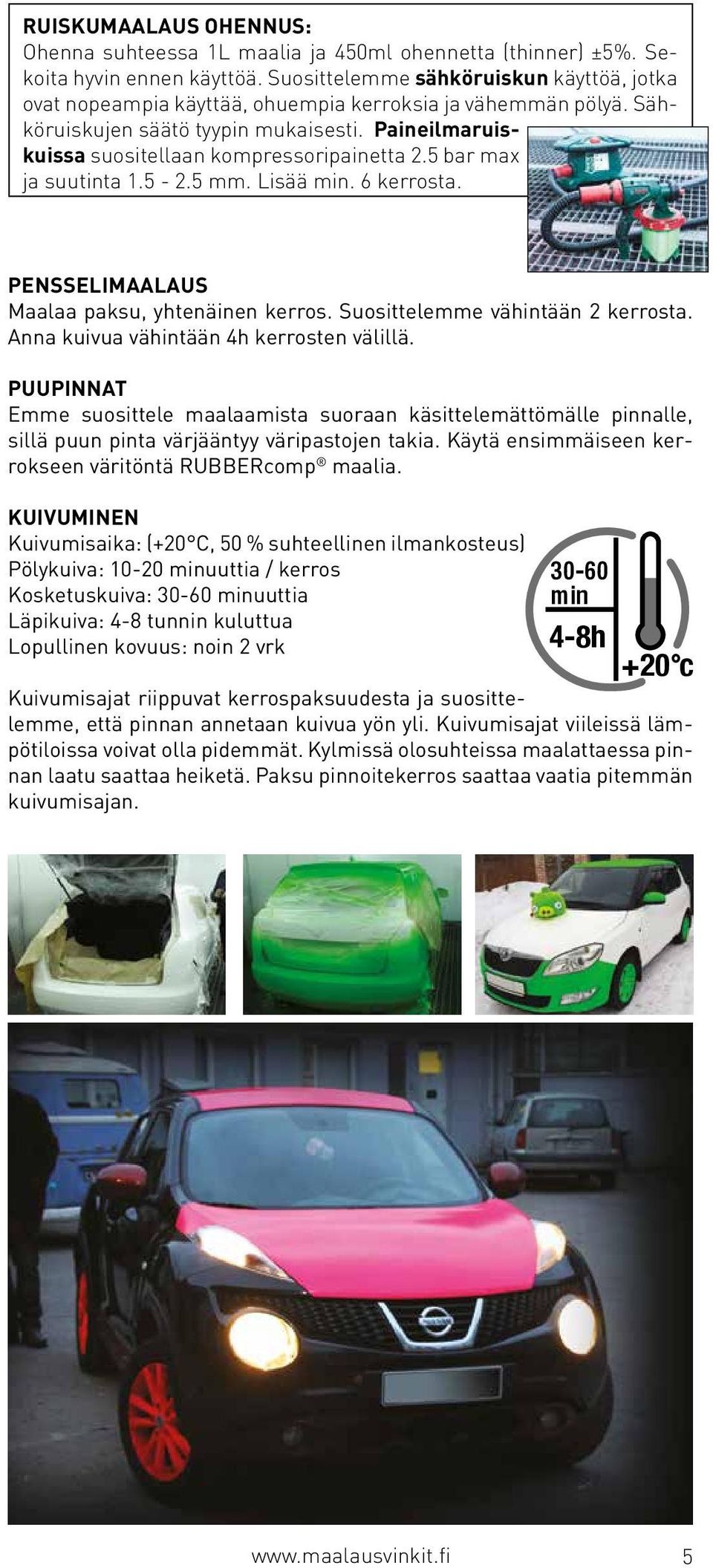5 bar max ja suutinta 1.5-2.5 mm. Lisää min. 6 kerrosta. PENSSELIMAALAUS Maalaa paksu, yhtenäinen kerros. Suosittelemme vähintään 2 kerrosta. Anna kuivua vähintään 4h kerrosten välillä.
