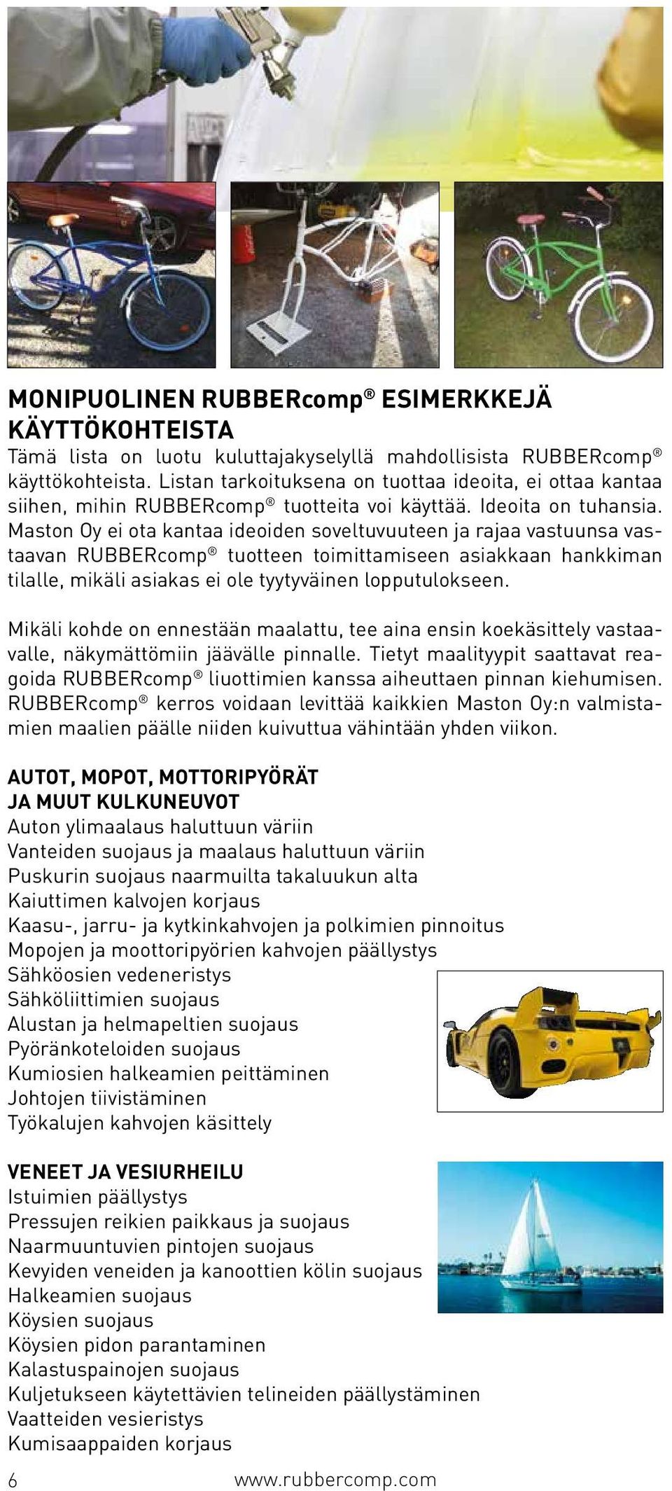 Maston Oy ei ota kantaa ideoiden soveltuvuuteen ja rajaa vastuunsa vastaavan RUBBERcomp tuotteen toimittamiseen asiakkaan hankkiman tilalle, mikäli asiakas ei ole tyytyväinen lopputulokseen.