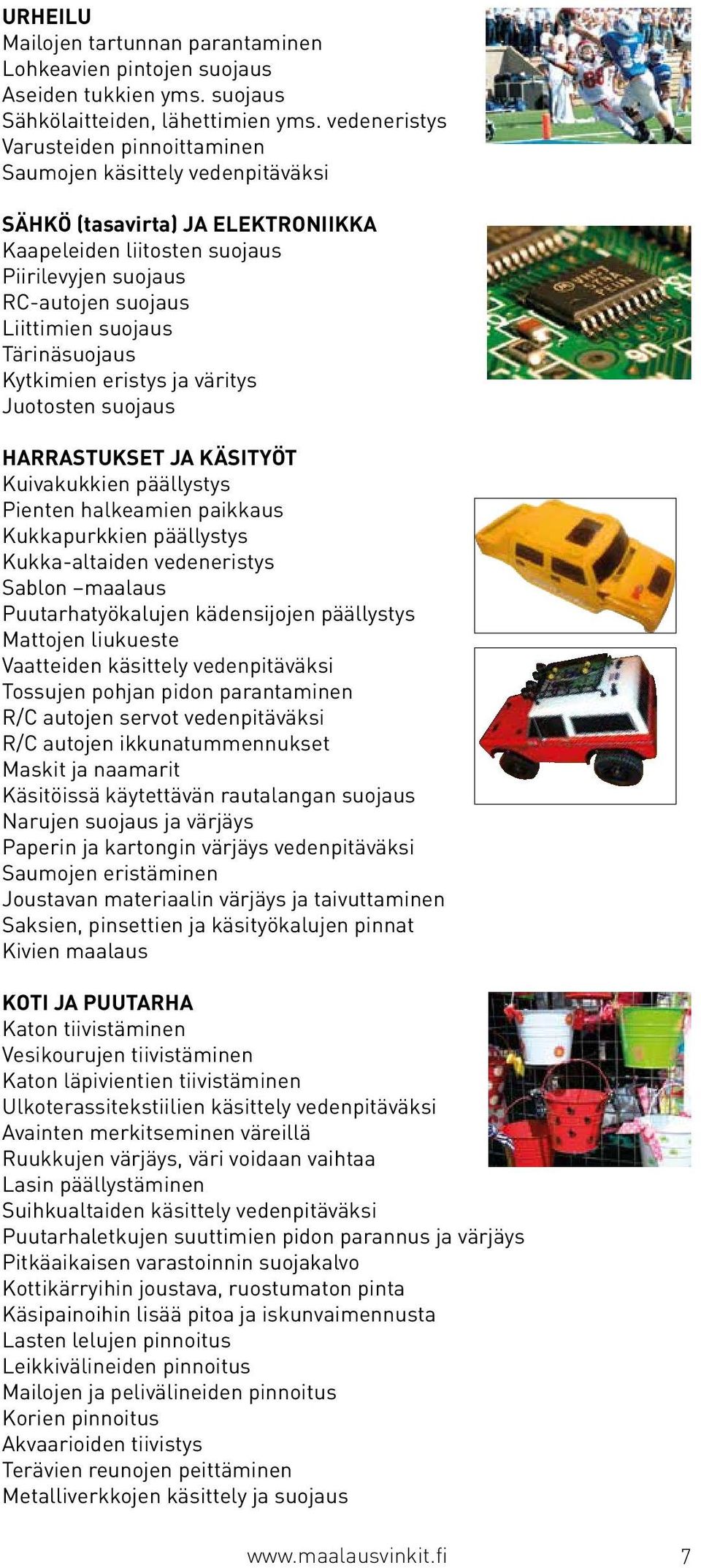 Tärinäsuojaus Kytkimien eristys ja väritys Juotosten suojaus HARRASTUKSET JA KÄSITYÖT Kuivakukkien päällystys Pienten halkeamien paikkaus Kukkapurkkien päällystys Kukka-altaiden vedeneristys Sablon