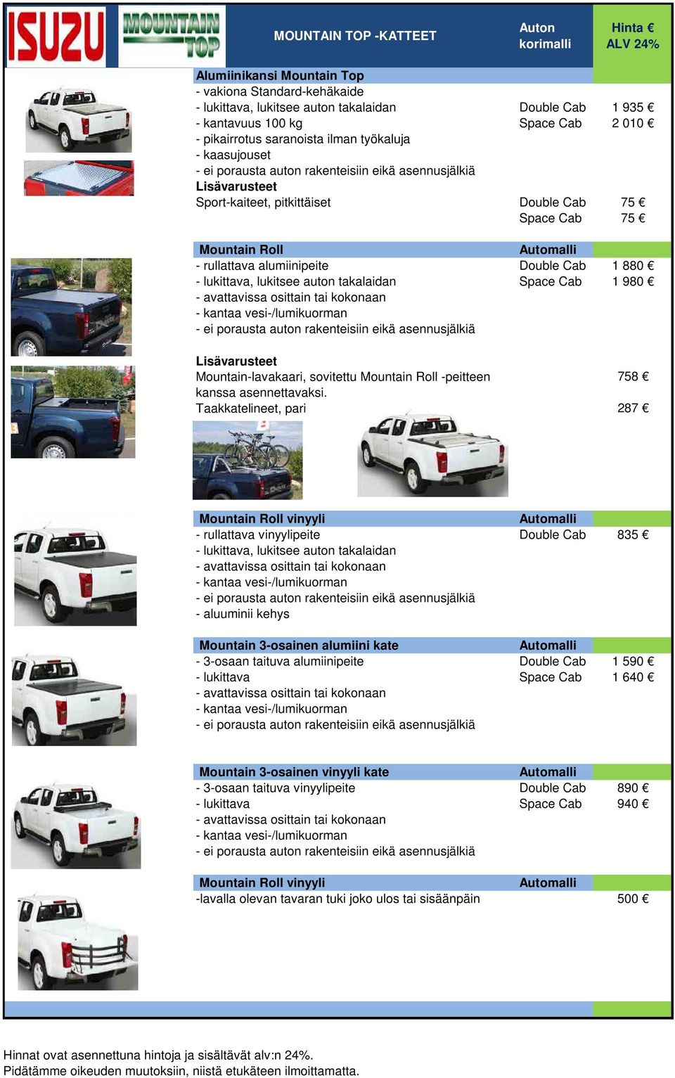 rullattava alumiinipeite Double Cab 1 880 - lukittava, lukitsee auton takalaidan Space Cab 1 980 - avattavissa osittain tai kokonaan - kantaa vesi-/lumikuorman - ei porausta auton rakenteisiin eikä