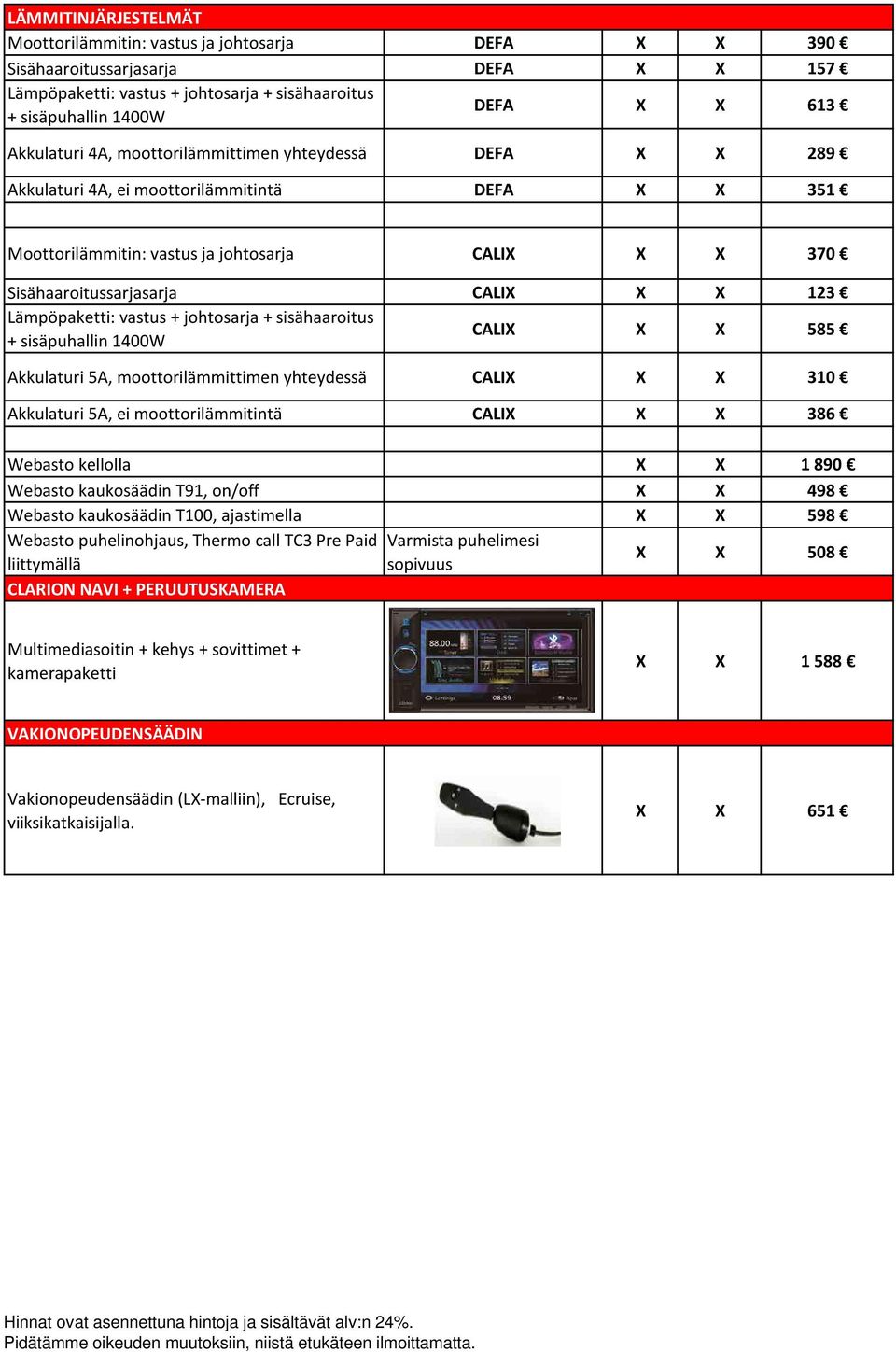Lämpöpaketti: vastus + johtosarja + sisähaaroitus + sisäpuhallin 1400W CALIX X X 585 Akkulaturi 5A, moottorilämmittimen yhteydessä CALIX X X 310 Akkulaturi 5A, ei moottorilämmitintä CALIX X X 386