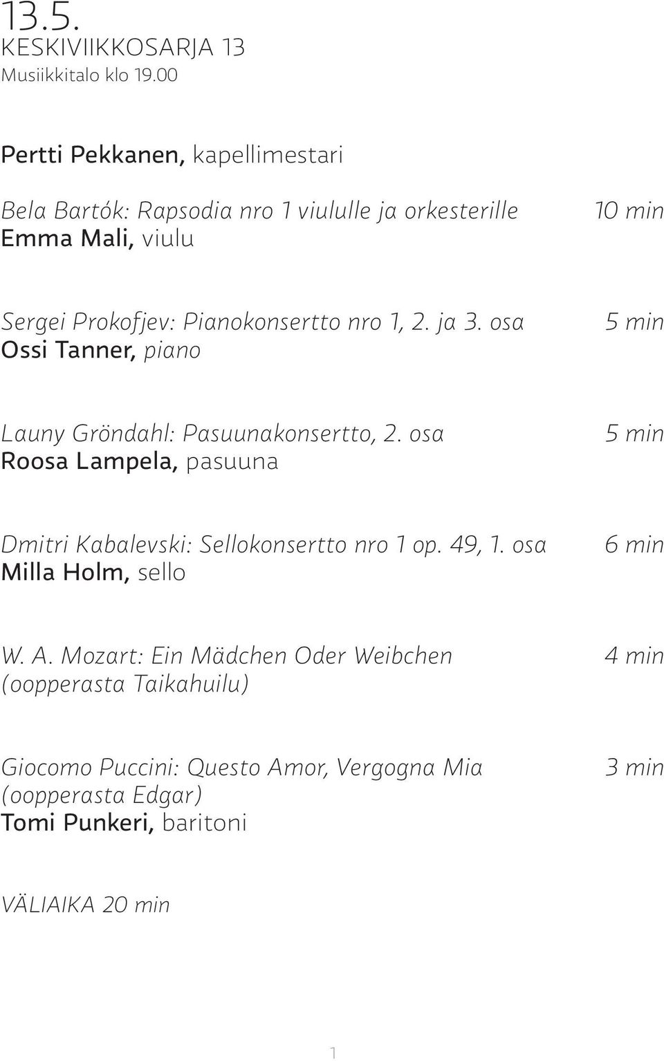 Pianokonsertto nro 1, 2. ja 3. osa Ossi Tanner, piano 5 min Launy Gröndahl: Pasuunakonsertto, 2.
