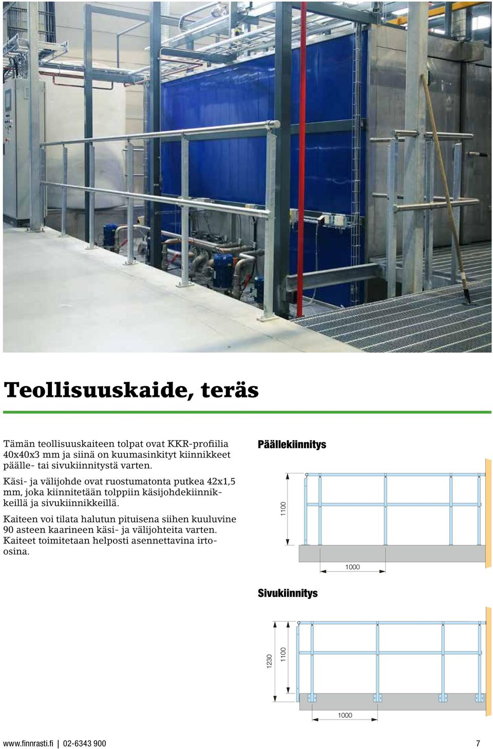 Käsi- ja välijohde ovat ruostumatonta putkea 42x1,5 mm, joka kiinnitetään tolppiin käsijohdekiinnikkeillä ja sivukiinnikkeillä.