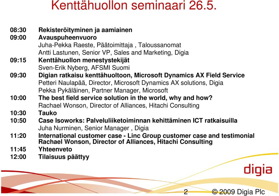 Sven-Erik Nyberg, AFSMI Suomi 09:30 Digian ratkaisu kenttähuoltoon, Microsoft Dynamics AX Field Service Petteri Naulapää, Director, Microsoft Dynamics AX solutions, Digia Pekka Pykäläinen, Partner