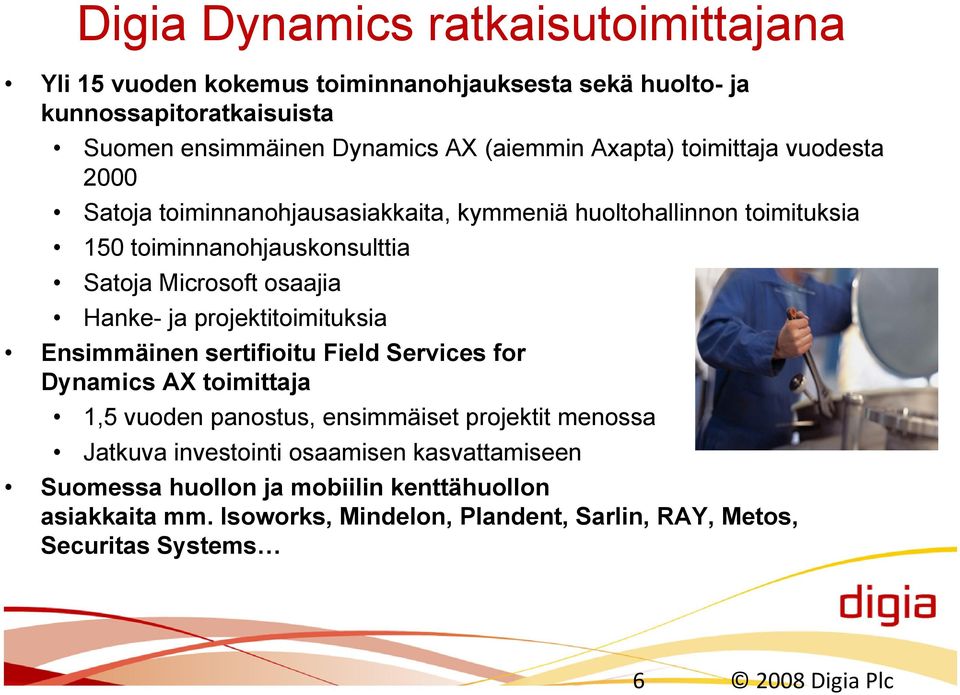 Hanke- ja projektitoimituksia Ensimmäinen sertifioitu Field Services for Dynamics AX toimittaja 1,5 vuoden panostus, ensimmäiset projektit menossa Jatkuva