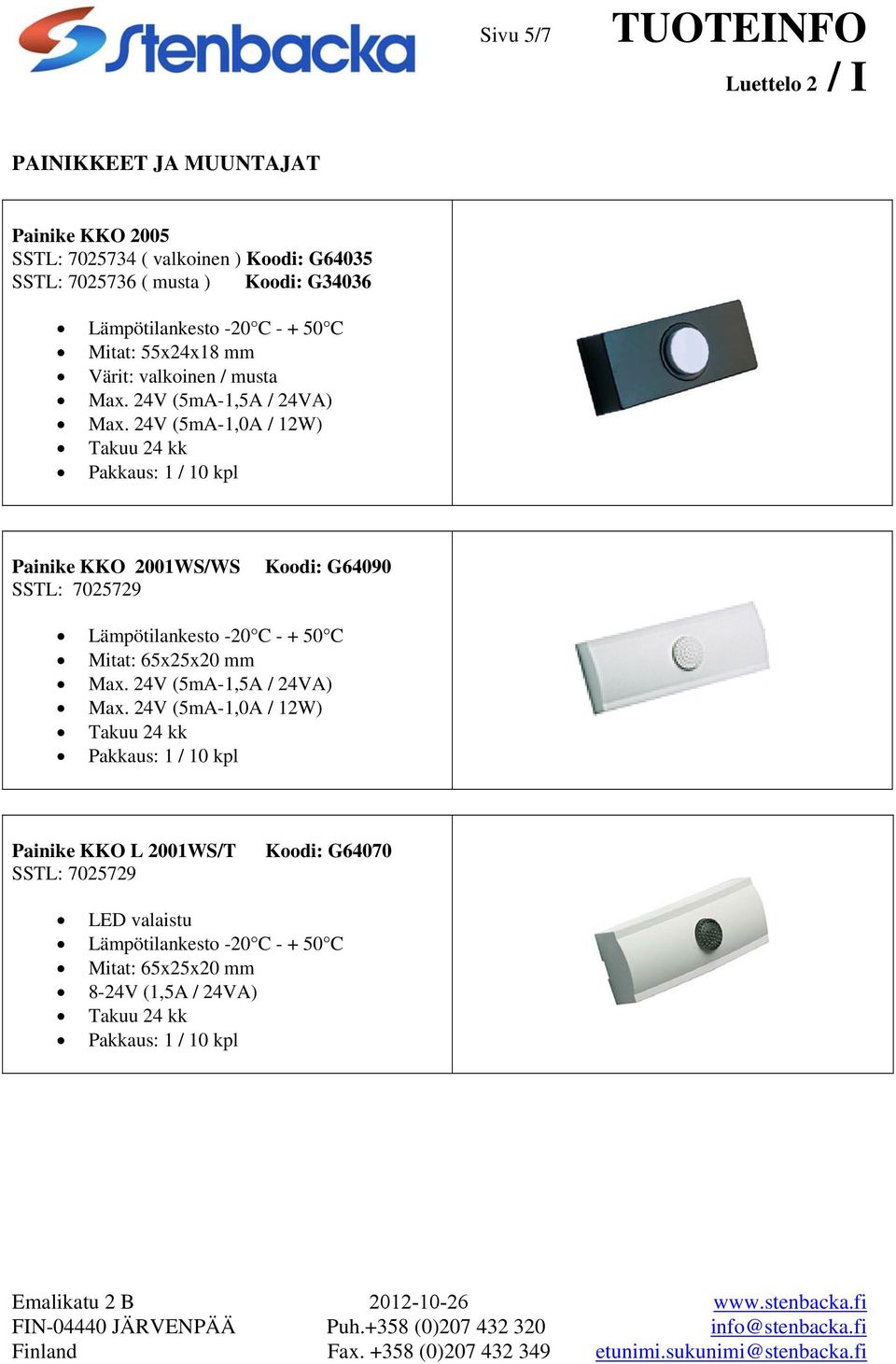 24V (5mA-1,0A / 12W) Painike KKO 2001WS/WS SSTL: 7025729 Koodi: G64090 Mitat: 65x25x20 mm Max.